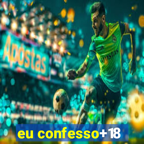 eu confesso+18